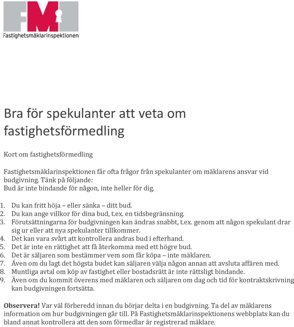 Förutsättningarna för budgivningen kan ändras snabbt, t.ex. genom att någon spekulant drar sig ur eller att nya spekulanter tillkommer. 4. Det kan vara svårt att kontrollera andras bud i efterhand. 5.