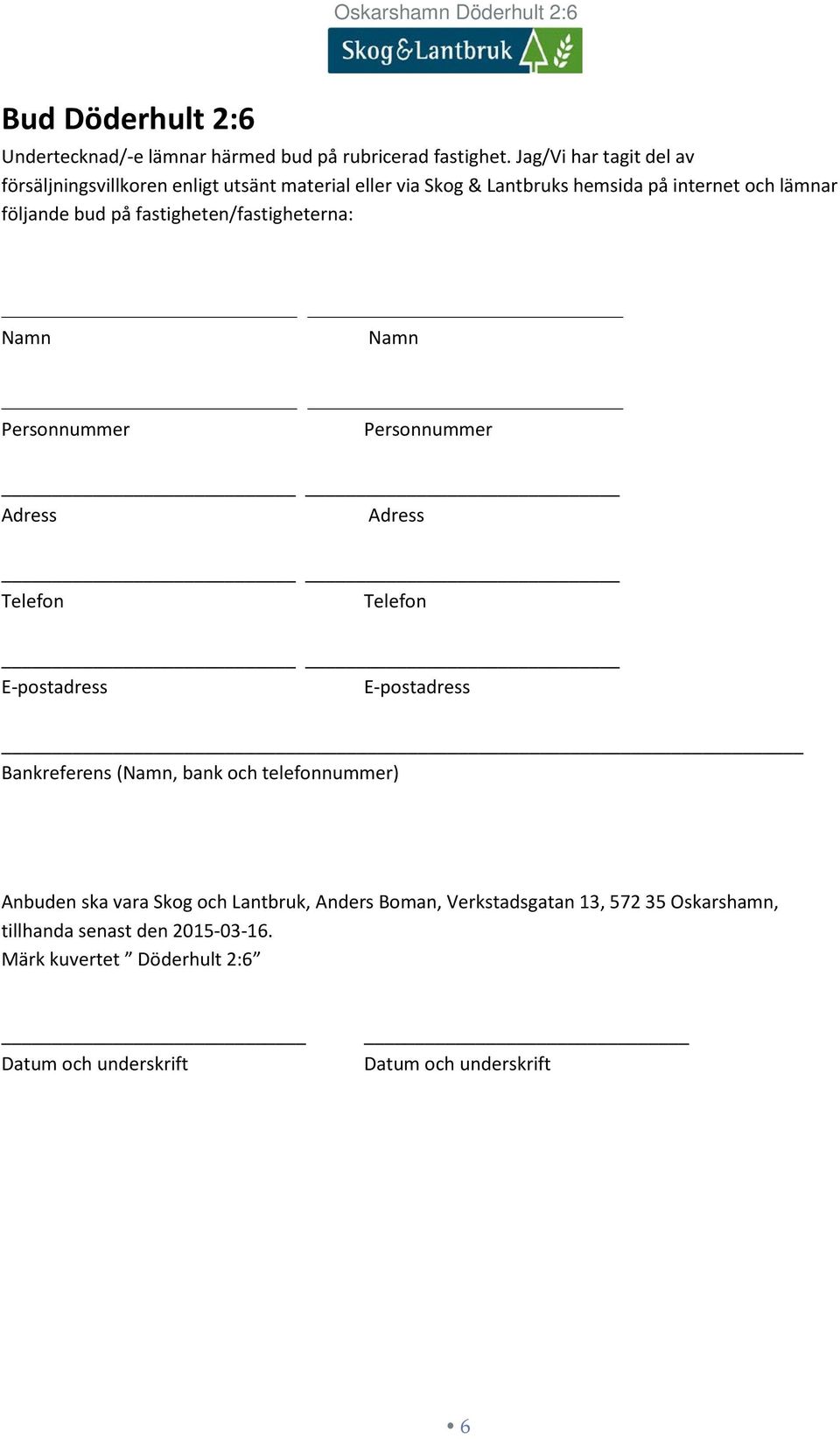 fastigheten/fastigheterna: Namn Namn Personnummer Personnummer Adress Adress Telefon Telefon E-postadress E-postadress Bankreferens (Namn, bank och