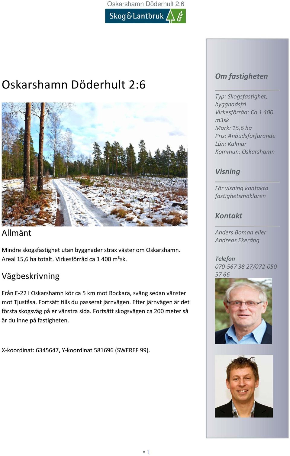 Vägbeskrivning Anders Boman eller Andreas Ekeräng Telefon 070-567 38 27/072-050 57 66 Från E-22 i Oskarshamn kör ca 5 km mot Bockara, sväng sedan vänster mot Tjuståsa.