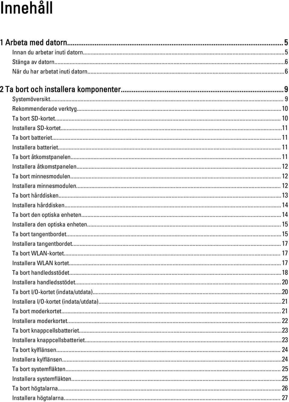 .. 12 Ta bort minnesmodulen... 12 Installera minnesmodulen... 12 Ta bort hårddisken...13 Installera hårddisken... 14 Ta bort den optiska enheten...14 Installera den optiska enheten.
