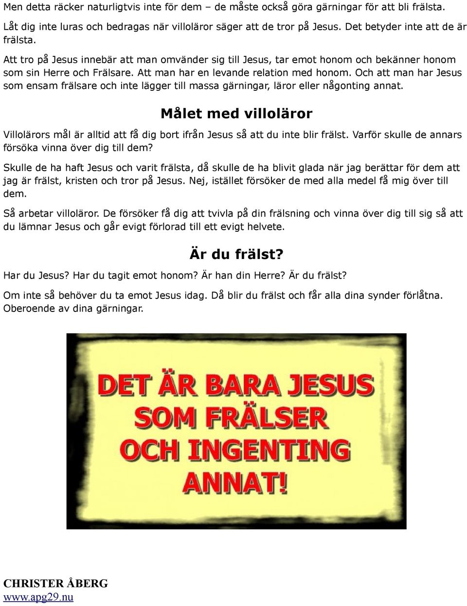 Och att man har Jesus som ensam frälsare och inte lägger till massa gärningar, läror eller någonting annat.