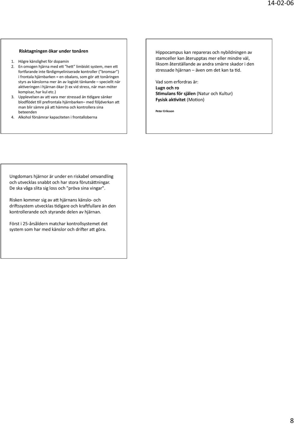 logiskt tänkande speciellt när ak9veringen i hjärnan ökar (t ex vid stress, när man möter kompisar, har kul etc.) 3.