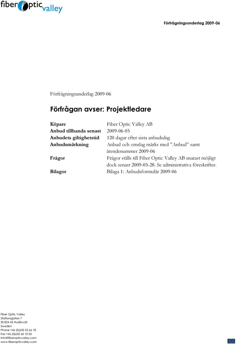 till Fiber Optic Valley AB snarast möjligt dock senast 2009-05-28. Se administrativa föreskrifter.