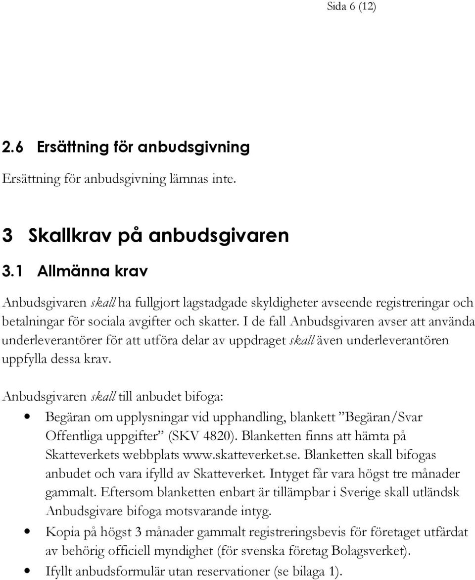 I de fall Anbudsgivaren avser att använda underleverantörer för att utföra delar av uppdraget skall även underleverantören uppfylla dessa krav.