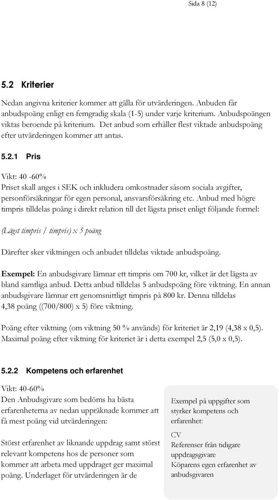 1 Pris Vikt: 40-60% Priset skall anges i SEK och inkludera omkostnader såsom sociala avgifter, personförsäkringar för egen personal, ansvarsförsäkring etc.