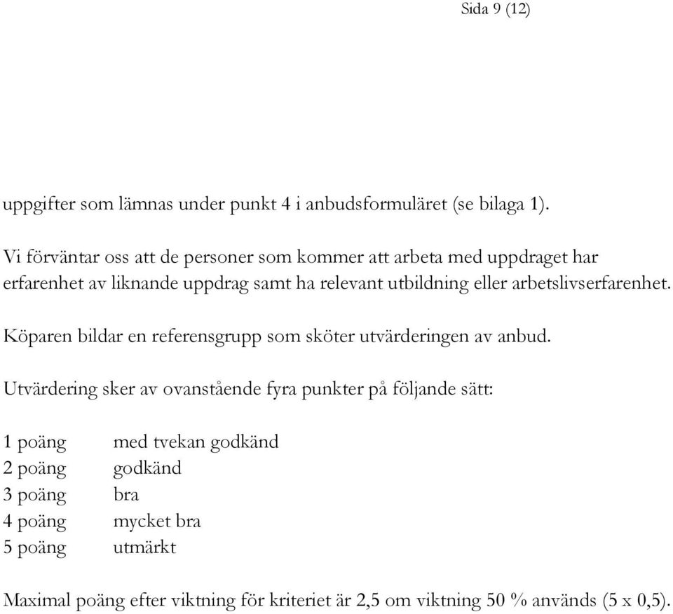eller arbetslivserfarenhet. Köparen bildar en referensgrupp som sköter utvärderingen av anbud.