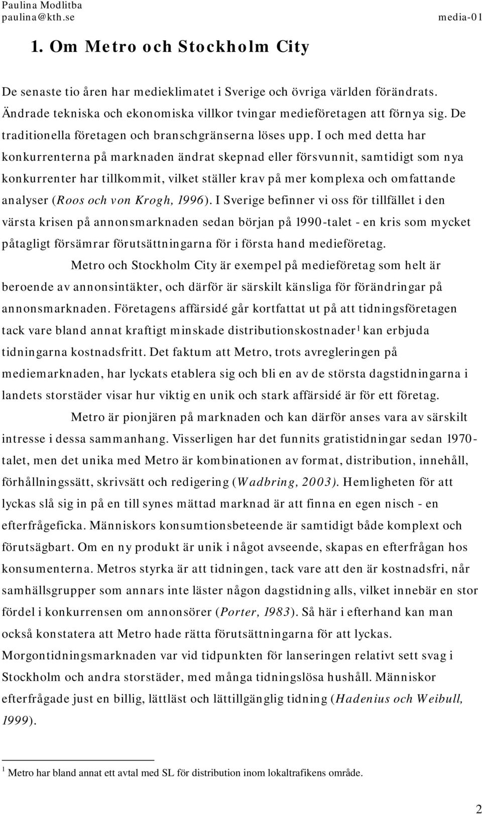 I och med detta har konkurrenterna på marknaden ändrat skepnad eller försvunnit, samtidigt som nya konkurrenter har tillkommit, vilket ställer krav på mer komplexa och omfattande analyser (Roos och