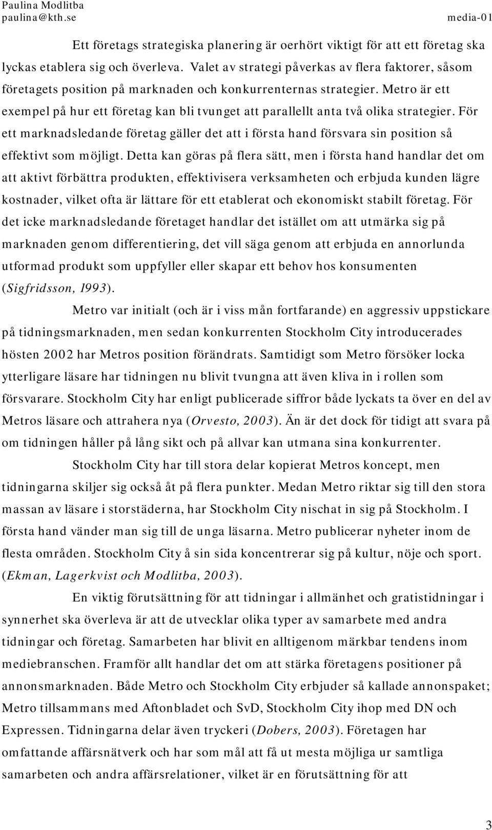 Metro är ett exempel på hur ett företag kan bli tvunget att parallellt anta två olika strategier.