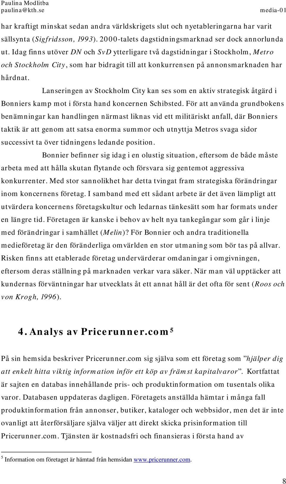 Lanseringen av Stockholm City kan ses som en aktiv strategisk åtgärd i Bonniers kamp mot i första hand koncernen Schibsted.