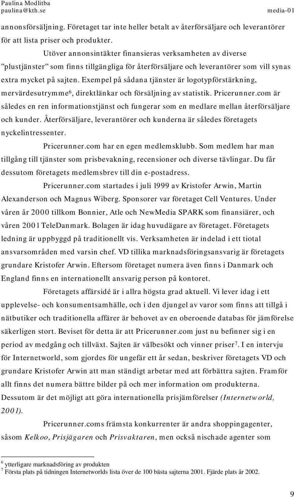 Exempel på sådana tjänster är logotypförstärkning, mervärdesutrymme 6, direktlänkar och försäljning av statistik. Pricerunner.