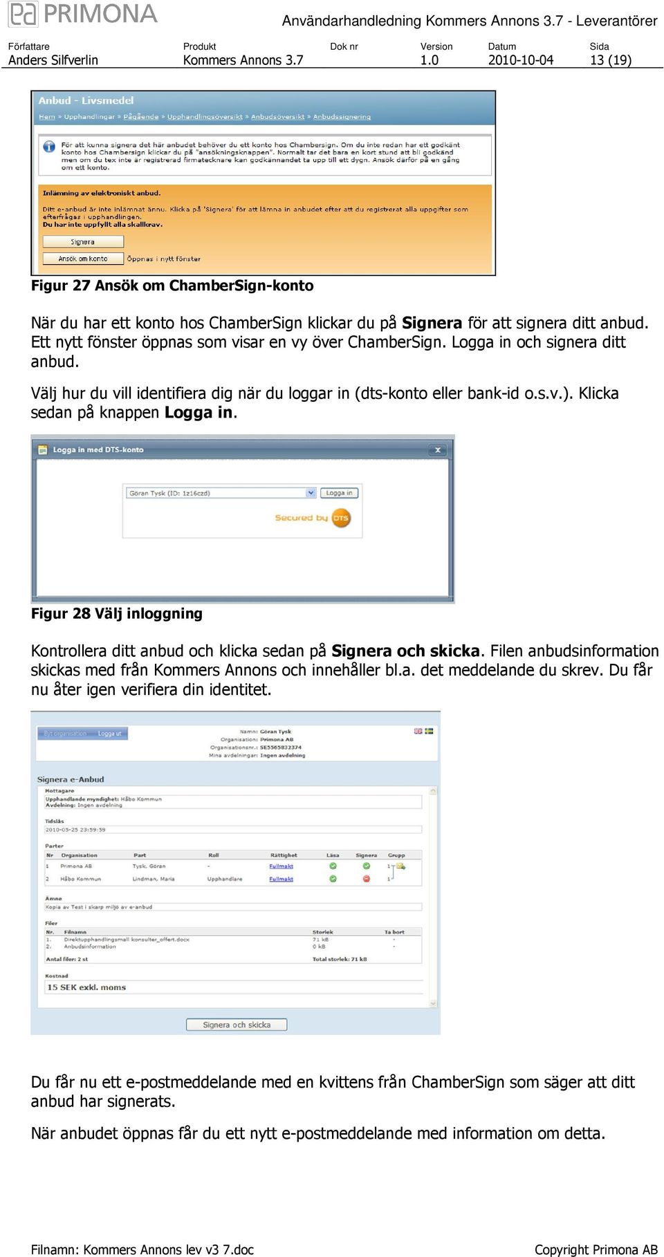 Klicka sedan på knappen Logga in. Figur 28 Välj inloggning Kontrollera ditt anbud och klicka sedan på Signera och skicka. Filen anbudsinformation skickas med från Kommers Annons och innehåller bl.a. det meddelande du skrev.