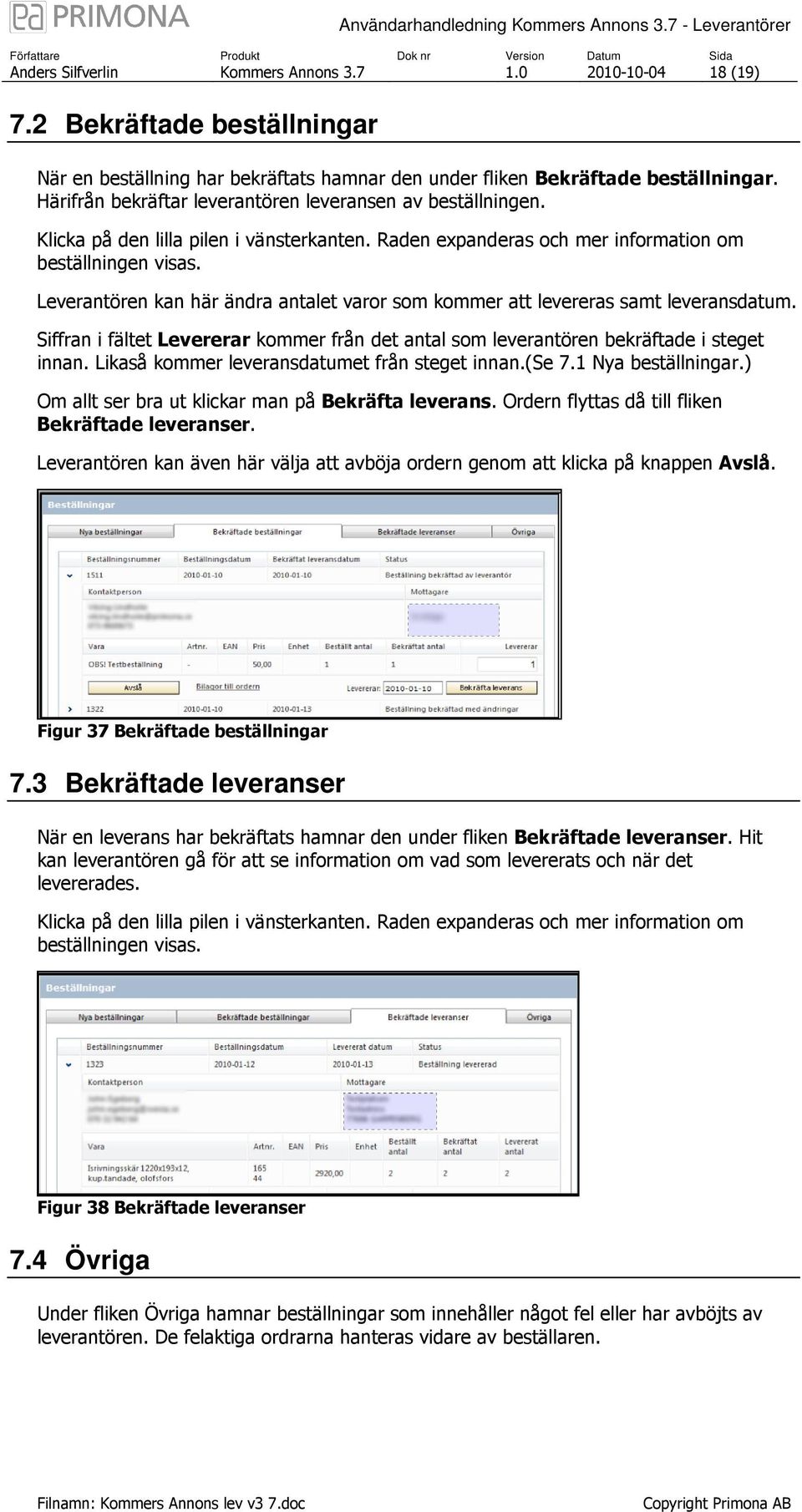 Leverantören kan här ändra antalet varor som kommer att levereras samt leveransdatum. Siffran i fältet Levererar kommer från det antal som leverantören bekräftade i steget innan.