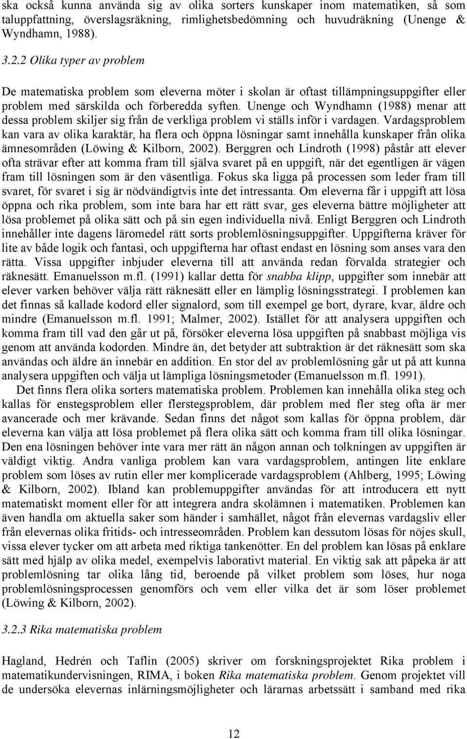 Unenge och Wyndhamn (1988) menar att dessa problem skiljer sig från de verkliga problem vi ställs inför i vardagen.