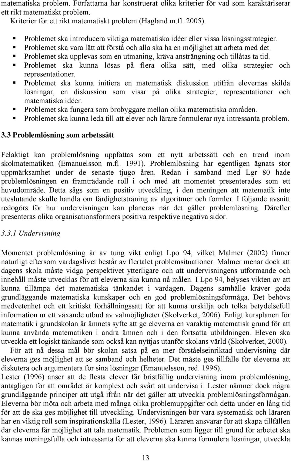 Problemet ska upplevas som en utmaning, kräva ansträngning och tillåtas ta tid. Problemet ska kunna lösas på flera olika sätt, med olika strategier och representationer.
