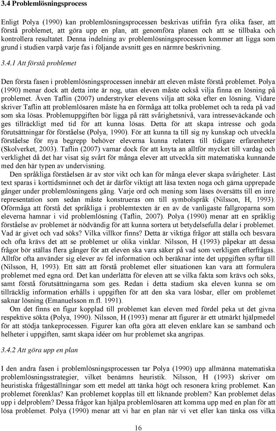1 Att förstå problemet Den första fasen i problemlösningsprocessen innebär att eleven måste förstå problemet.