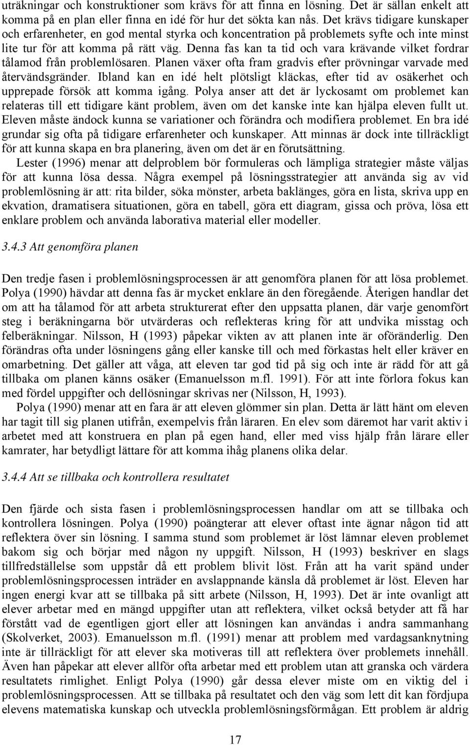 Denna fas kan ta tid och vara krävande vilket fordrar tålamod från problemlösaren. Planen växer ofta fram gradvis efter prövningar varvade med återvändsgränder.
