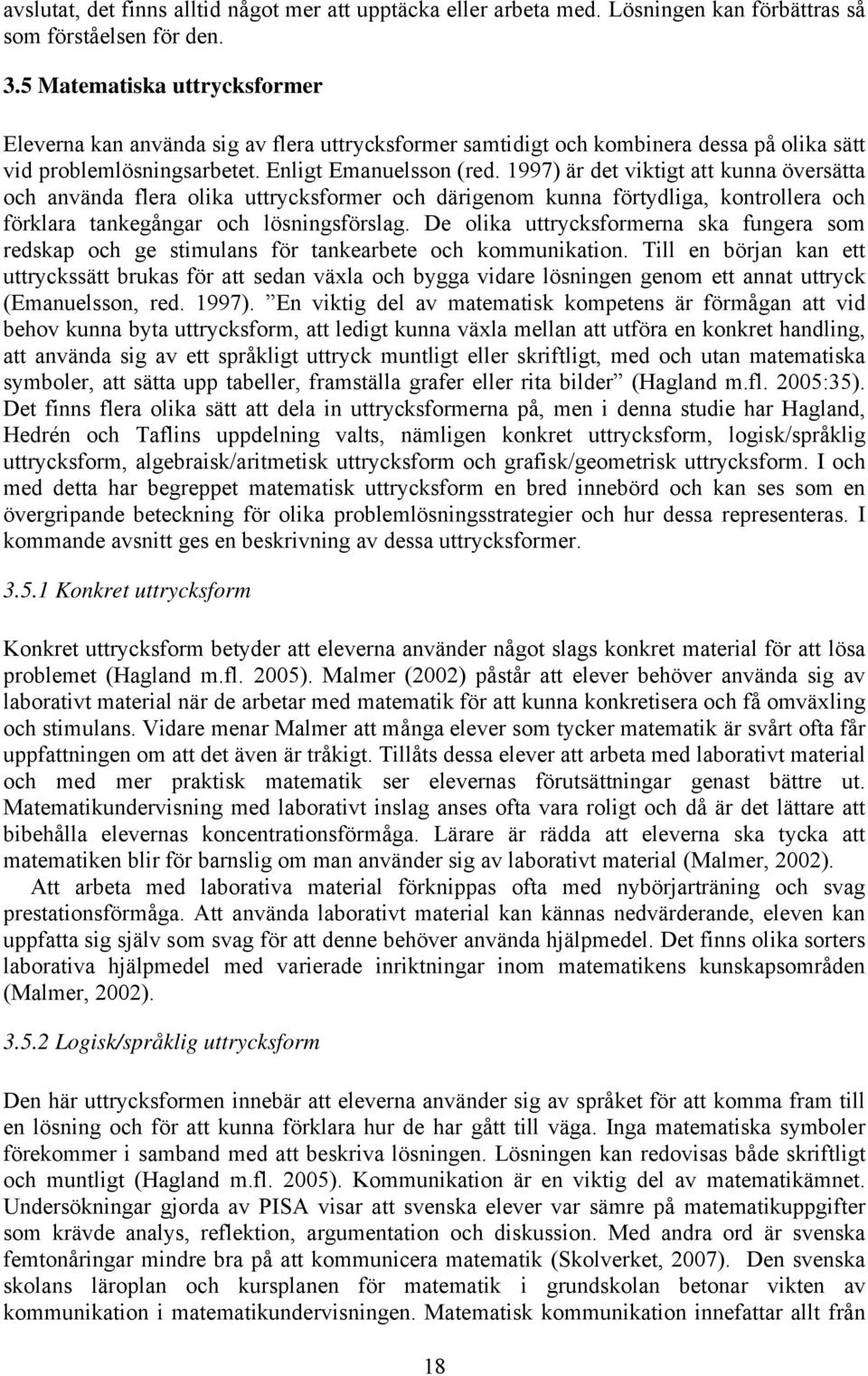 1997) är det viktigt att kunna översätta och använda flera olika uttrycksformer och därigenom kunna förtydliga, kontrollera och förklara tankegångar och lösningsförslag.