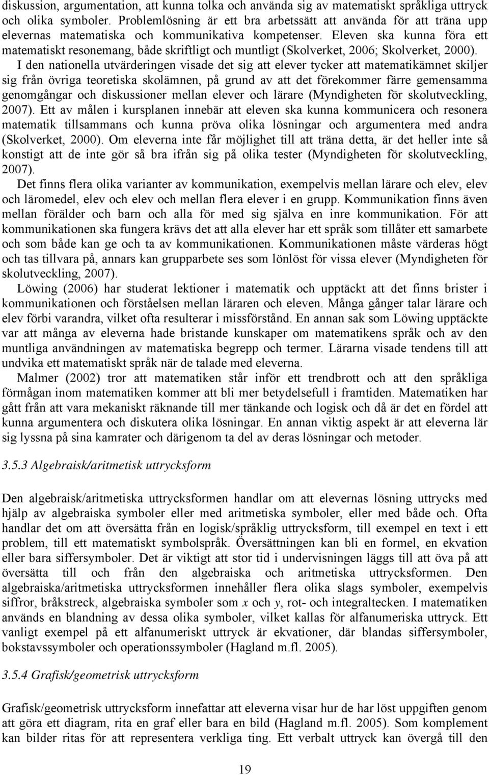 Eleven ska kunna föra ett matematiskt resonemang, både skriftligt och muntligt (Skolverket, 2006; Skolverket, 2000).