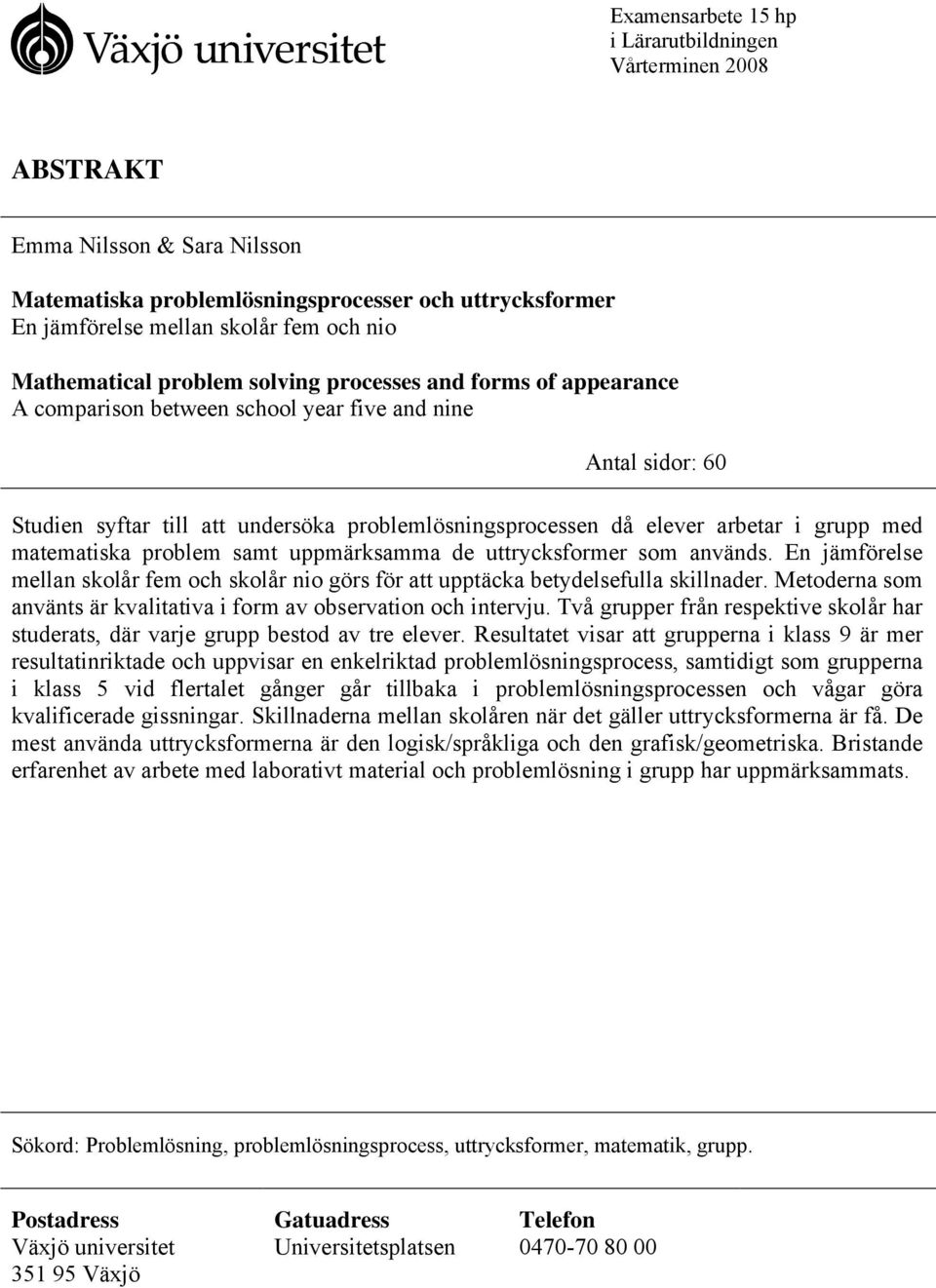 arbetar i grupp med matematiska problem samt uppmärksamma de uttrycksformer som används. En jämförelse mellan skolår fem och skolår nio görs för att upptäcka betydelsefulla skillnader.