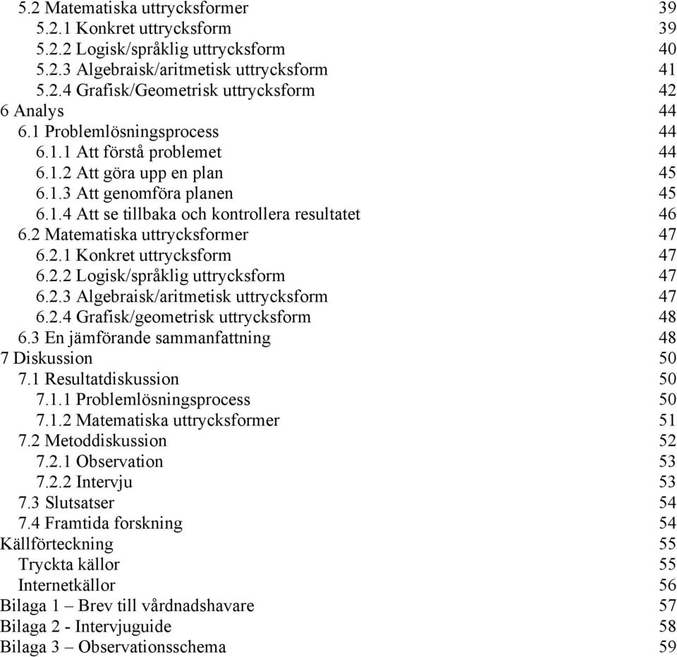 2 Matematiska uttrycksformer 47 6.2.1 Konkret uttrycksform 47 6.2.2 Logisk/språklig uttrycksform 47 6.2.3 Algebraisk/aritmetisk uttrycksform 47 6.2.4 Grafisk/geometrisk uttrycksform 48 6.