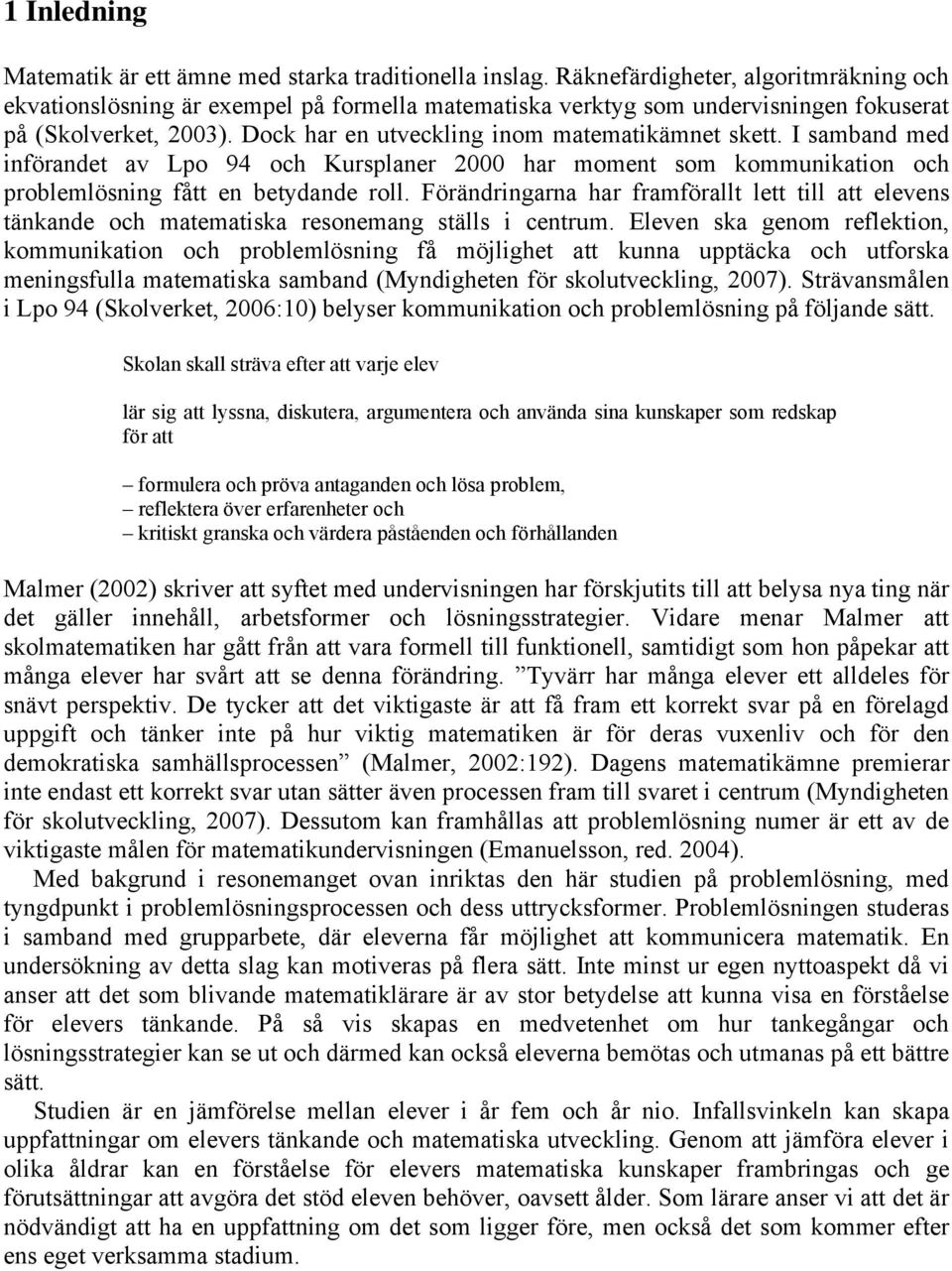 I samband med införandet av Lpo 94 och Kursplaner 2000 har moment som kommunikation och problemlösning fått en betydande roll.