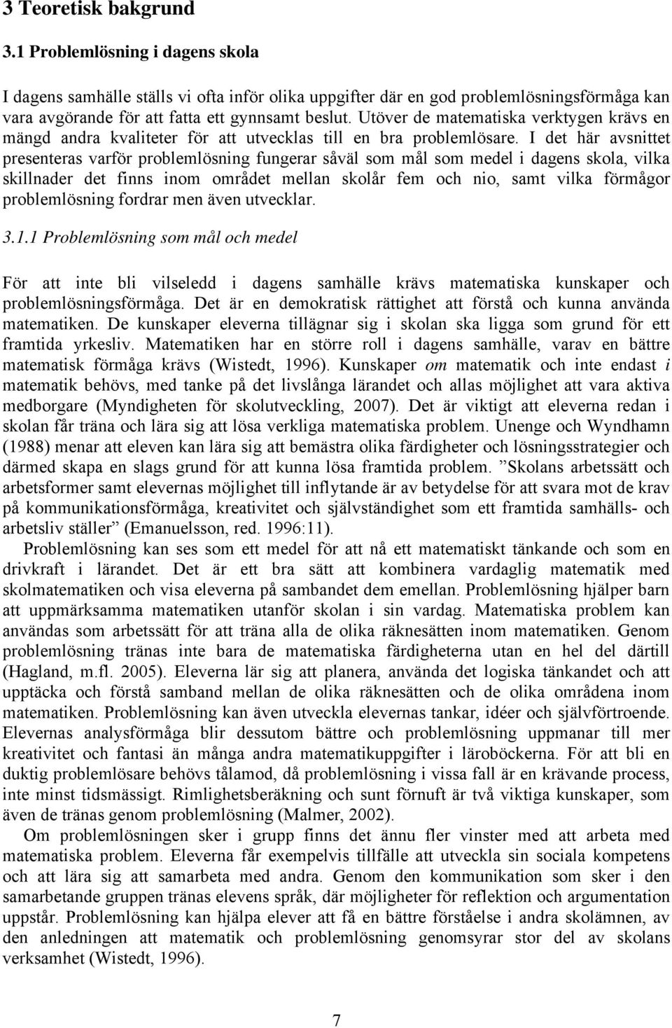 I det här avsnittet presenteras varför problemlösning fungerar såväl som mål som medel i dagens skola, vilka skillnader det finns inom området mellan skolår fem och nio, samt vilka förmågor