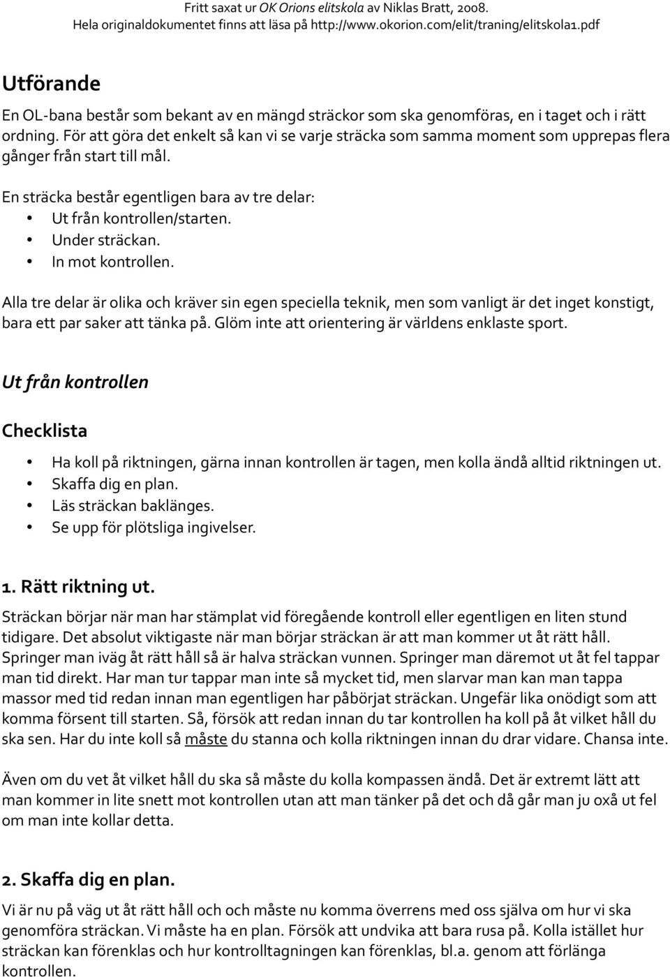 Under sträckan. In mot kontrollen. Alla tre delar är olika och kräver sin egen speciella teknik, men som vanligt är det inget konstigt, bara ett par saker att tänka på.