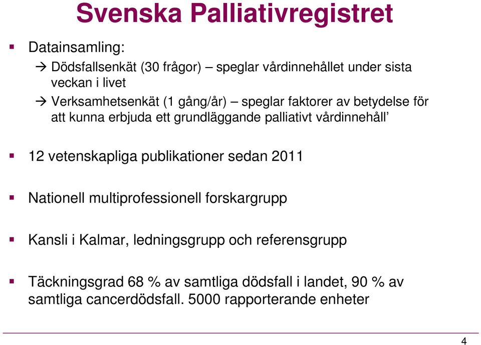 vårdinnehåll 12 vetenskapliga publikationer sedan 2011 Nationell multiprofessionell forskargrupp Kansli i Kalmar,