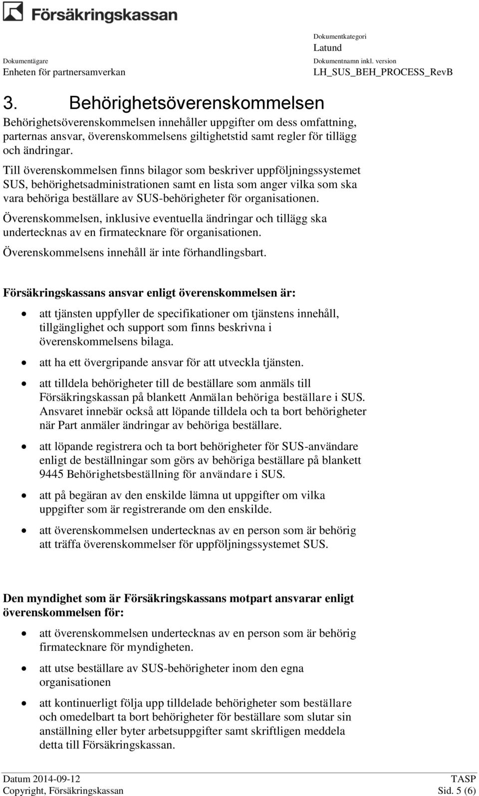 organisationen. Överenskommelsen, inklusive eventuella ändringar och tillägg ska undertecknas av en firmatecknare för organisationen. Överenskommelsens innehåll är inte förhandlingsbart.