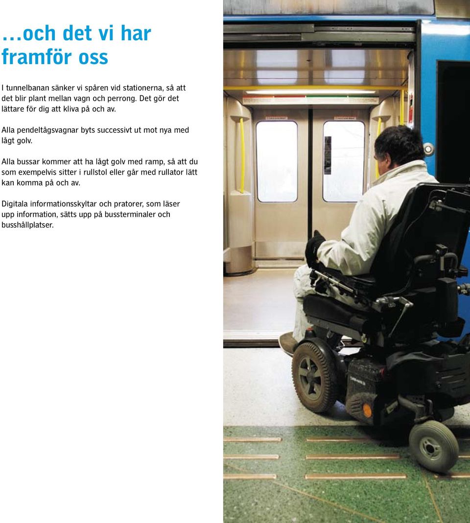 Alla bussar kommer att ha lågt golv med ramp, så att du som exempelvis sitter i rullstol eller går med rullator lätt kan