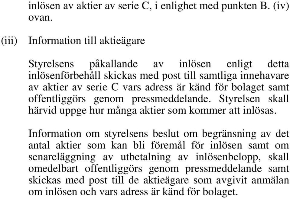 C vars adress är känd för bolaget samt offentliggörs genom pressmeddelande. Styrelsen skall härvid uppge hur många aktier som kommer att inlösas.