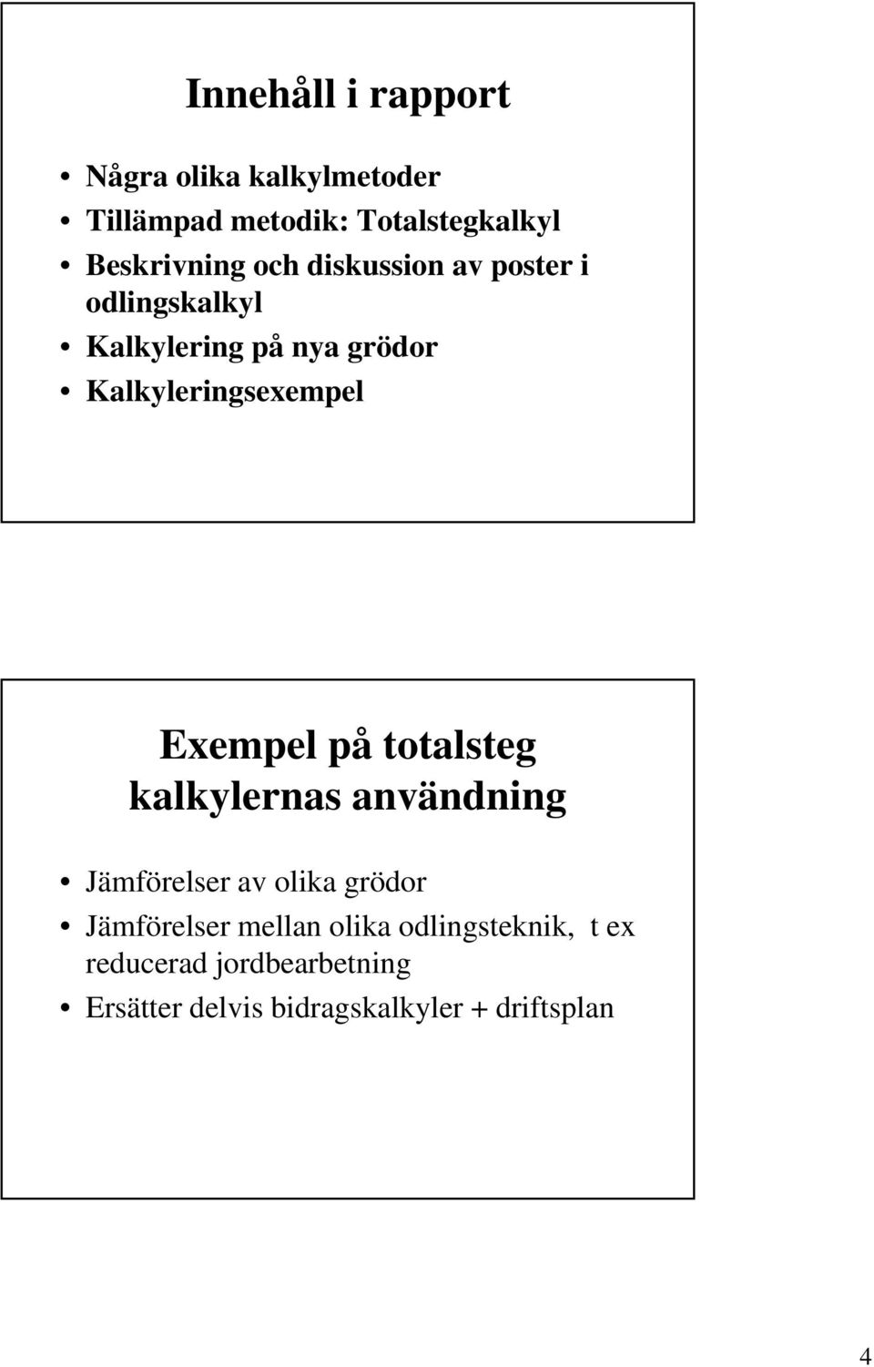 Exempel på totalsteg kalkylernas användning Jämförelser av olika grödor Jämförelser mellan