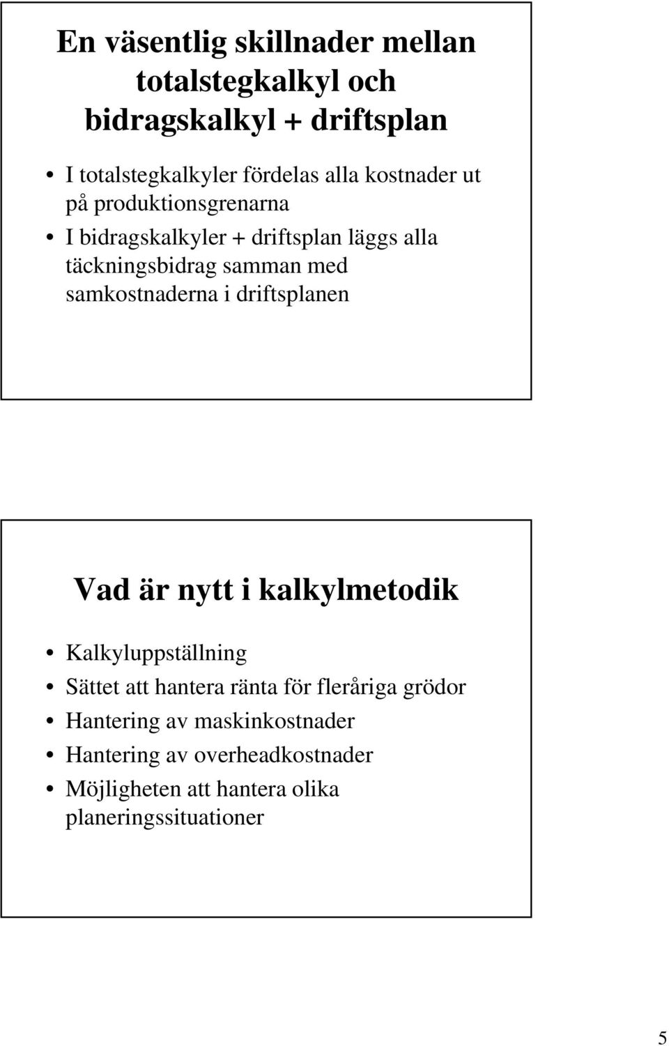 samkostnaderna i driftsplanen Vad är nytt i kalkylmetodik Kalkyluppställning Sättet att hantera ränta för