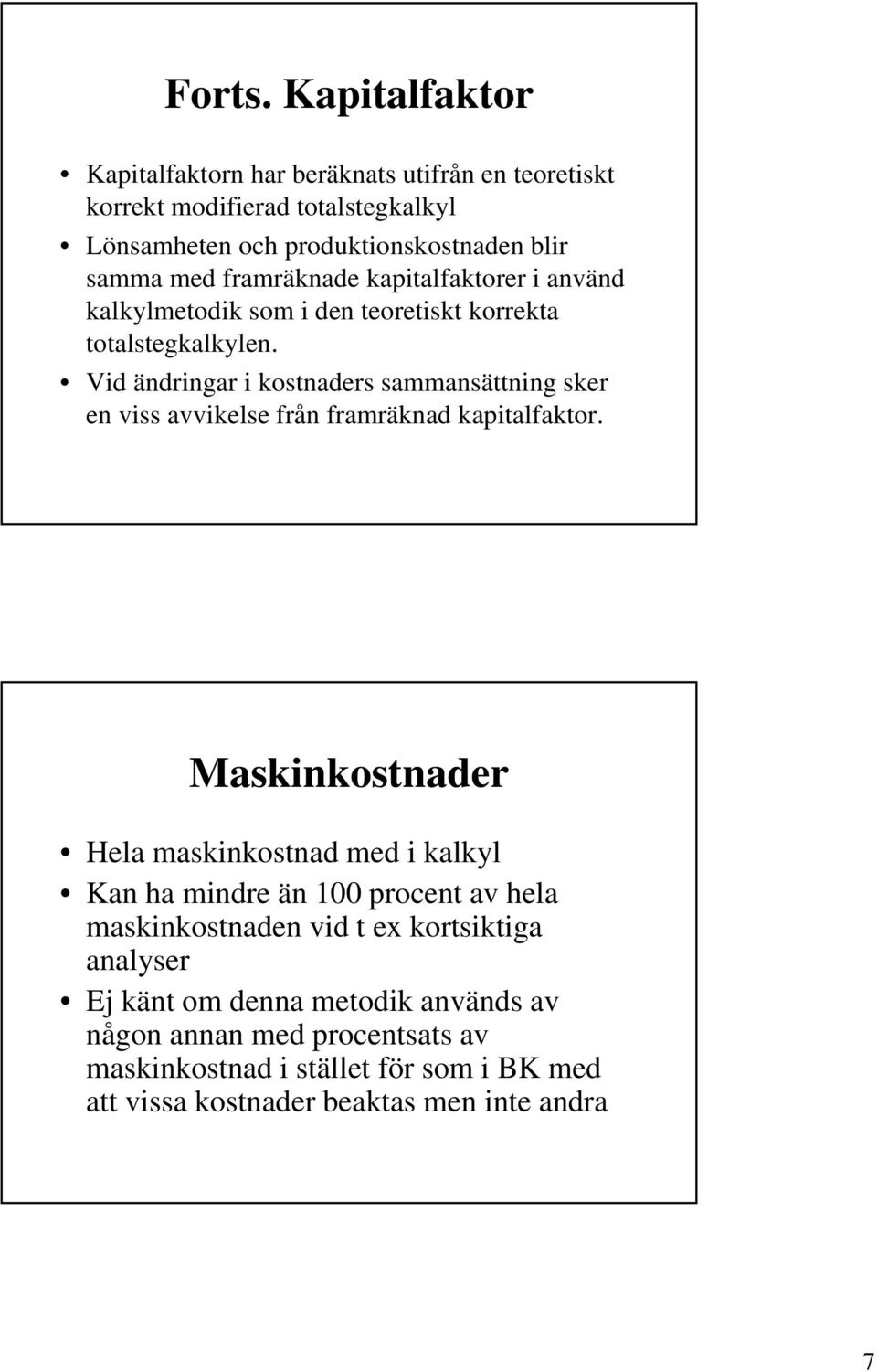 framräknade kapitalfaktorer i använd kalkylmetodik som i den teoretiskt korrekta totalstegkalkylen.