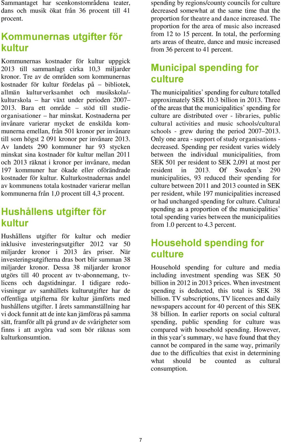 Tre av de områden som kommunernas kostnader för kultur fördelas på bibliotek, allmän kulturverksamhet och musikskola/- kulturskola har växt under perioden 2007 2013.