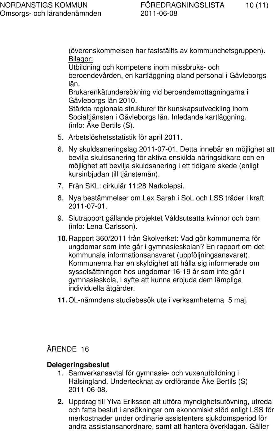 Stärkta regionala strukturer för kunskapsutveckling inom Socialtjänsten i Gävleborgs län. Inledande kartläggning. (info: Åke Bertils (S). 5. Arbetslöshetsstatistik för april 2011. 6.