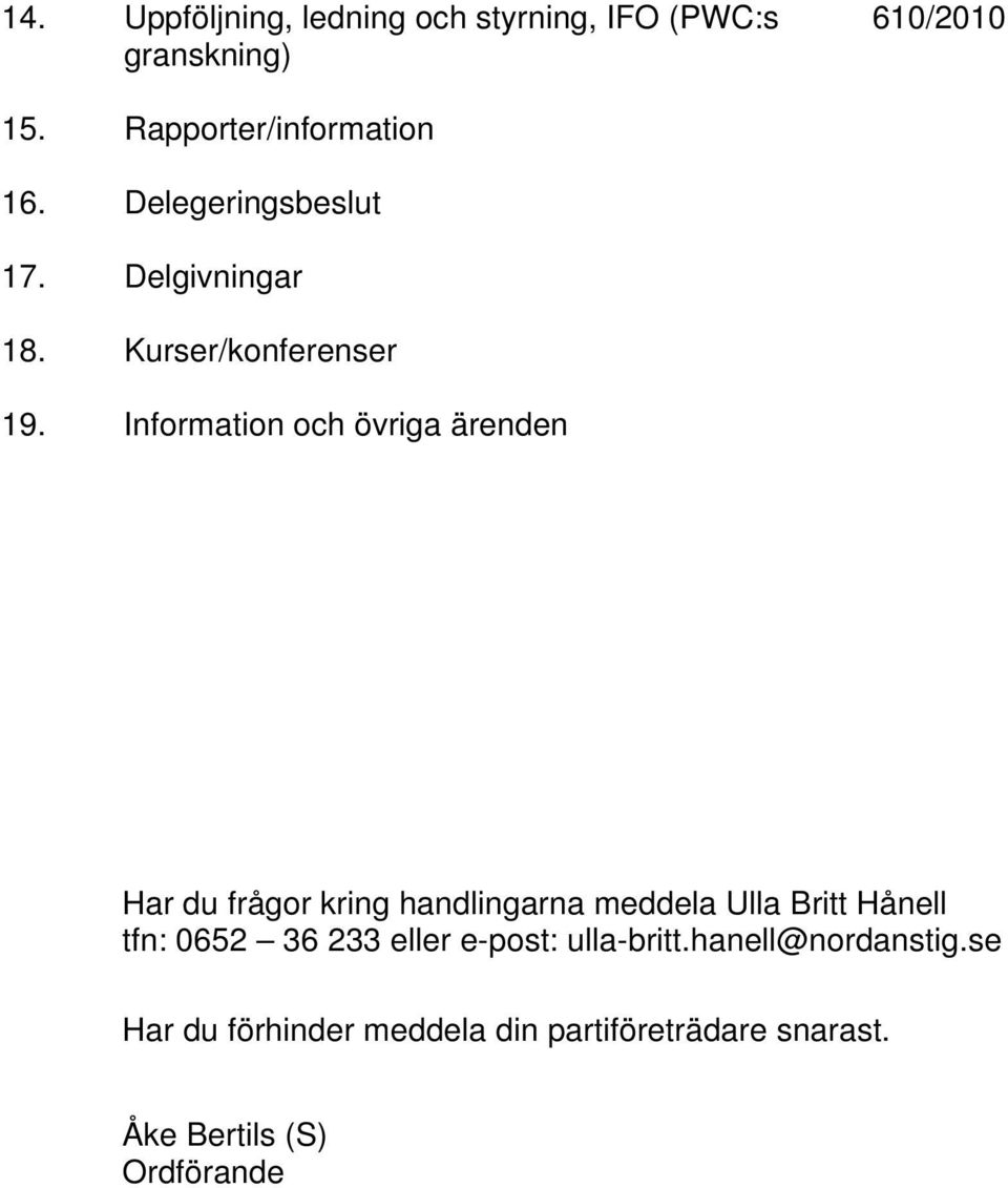 Information och övriga ärenden Har du frågor kring handlingarna meddela Ulla Britt Hånell tfn: 0652