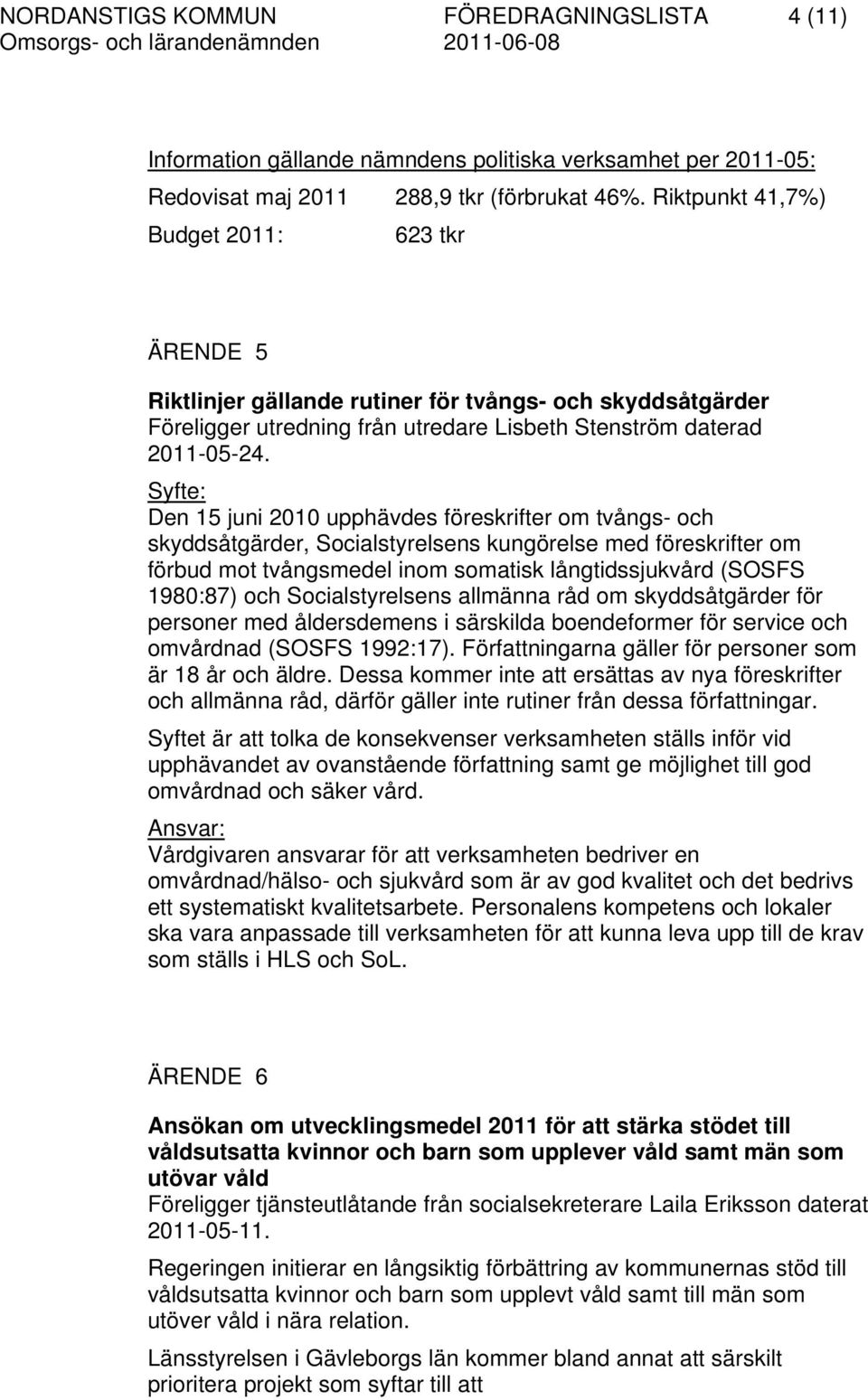 Syfte: Den 15 juni 2010 upphävdes föreskrifter om tvångs- och skyddsåtgärder, Socialstyrelsens kungörelse med föreskrifter om förbud mot tvångsmedel inom somatisk långtidssjukvård (SOSFS 1980:87) och