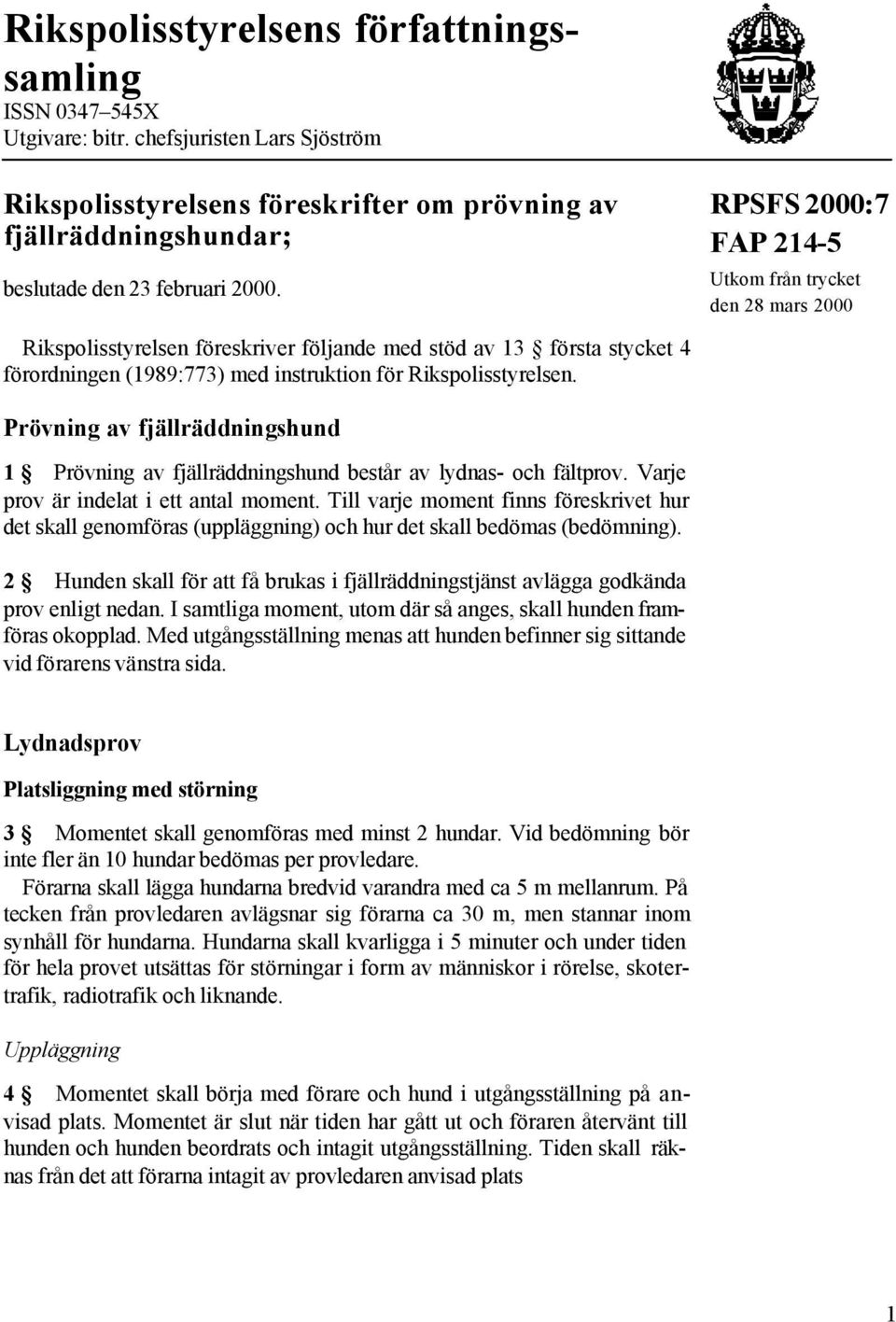 Prövning av fjällräddningshund 1 Prövning av fjällräddningshund består av lydnas- och fältprov. Varje prov är indelat i ett antal moment.
