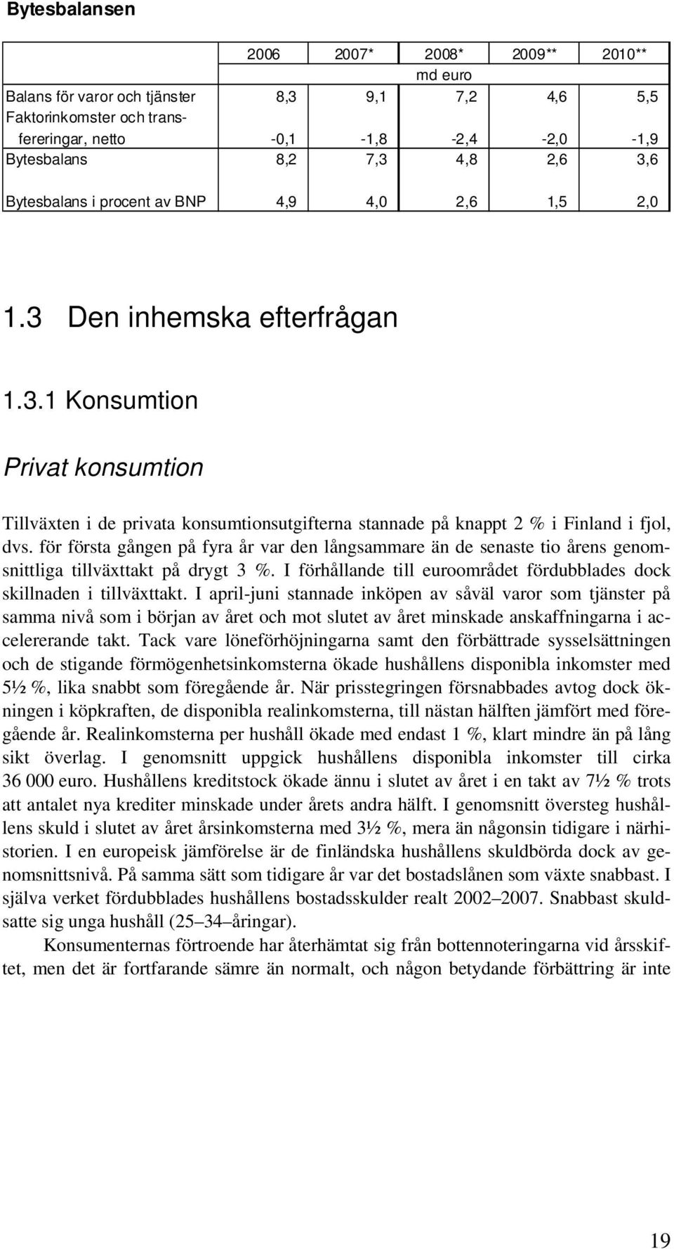 för första gången på fyra år var den långsammare än de senaste tio årens genomsnittliga tillväxttakt på drygt 3 %. I förhållande till euroområdet fördubblades dock skillnaden i tillväxttakt.