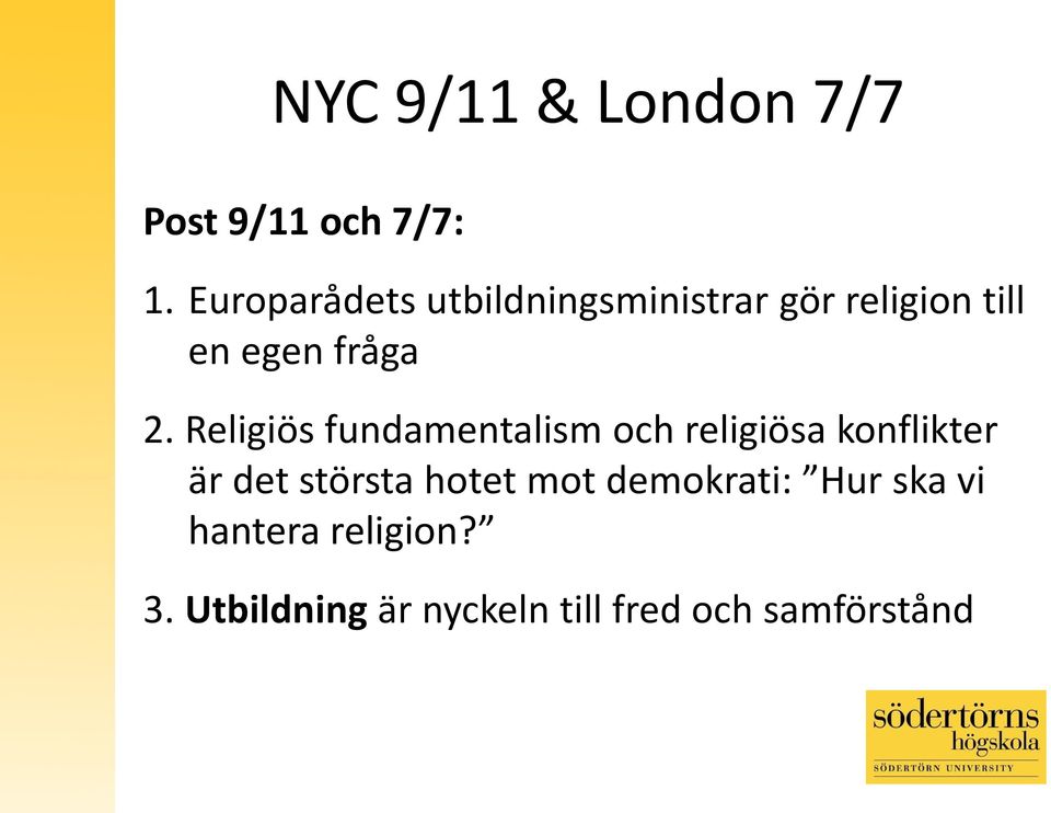 Religiös fundamentalism och religiösa konflikter är det största hotet