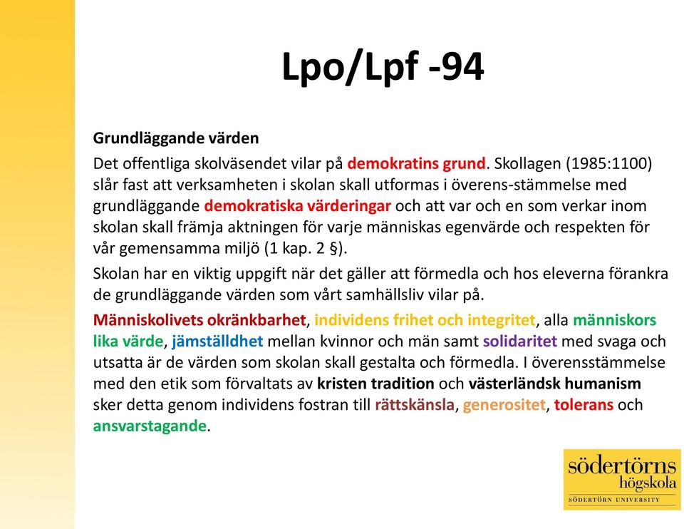 aktningen för varje människas egenvärde och respekten för vår gemensamma miljö (1 kap. 2 ).