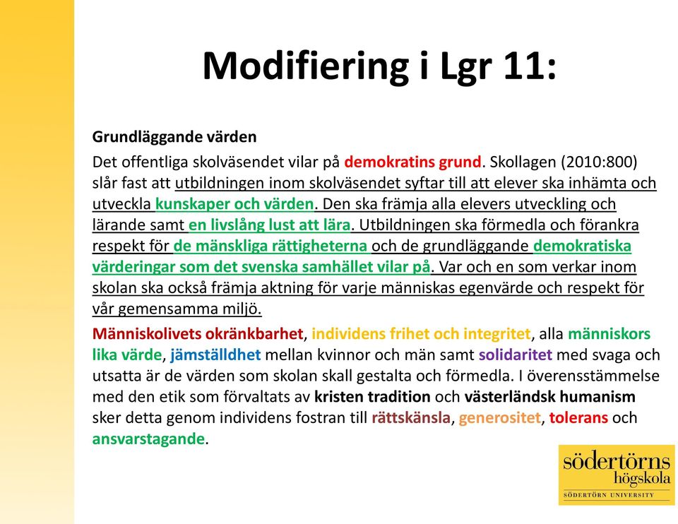 Den ska främja alla elevers utveckling och lärande samt en livslång lust att lära.