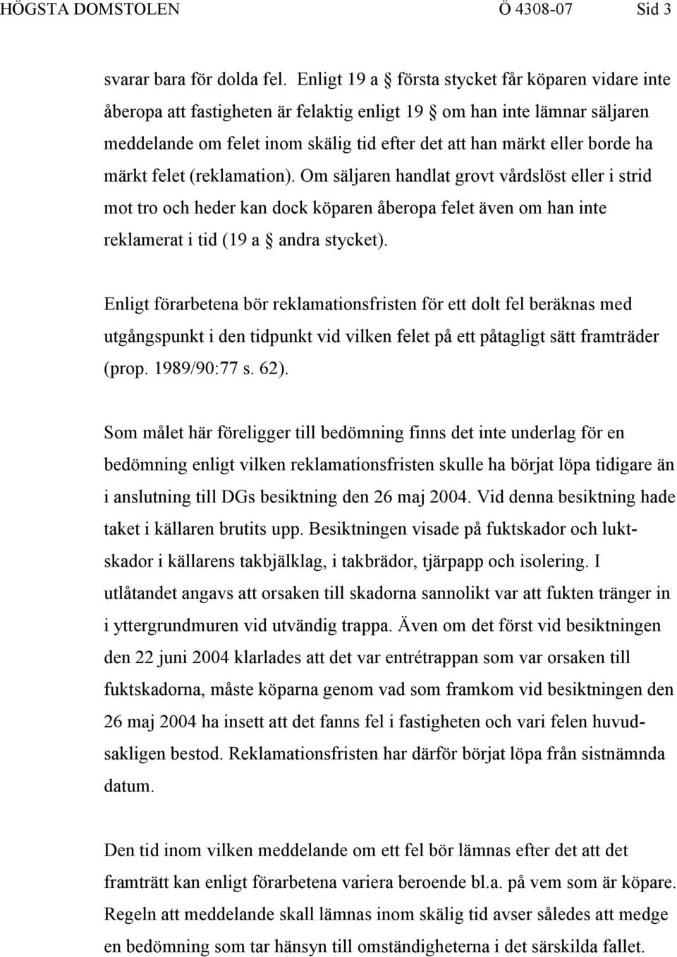 märkt felet (reklamation). Om säljaren handlat grovt vårdslöst eller i strid mot tro och heder kan dock köparen åberopa felet även om han inte reklamerat i tid (19 a andra stycket).