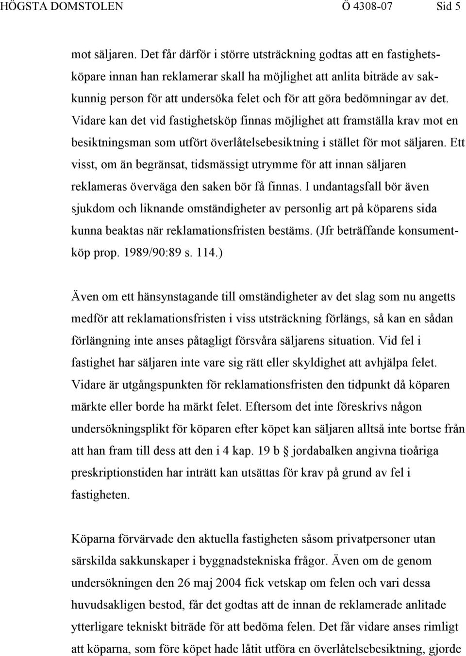 av det. Vidare kan det vid fastighetsköp finnas möjlighet att framställa krav mot en besiktningsman som utfört överlåtelsebesiktning i stället för mot säljaren.