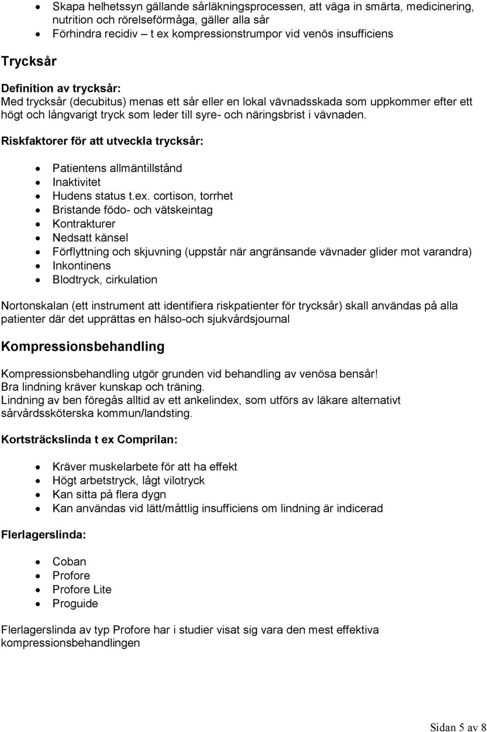 Riskfaktorer för att utveckla trycksår: Patientens allmäntillstånd Inaktivitet Hudens status t.ex.