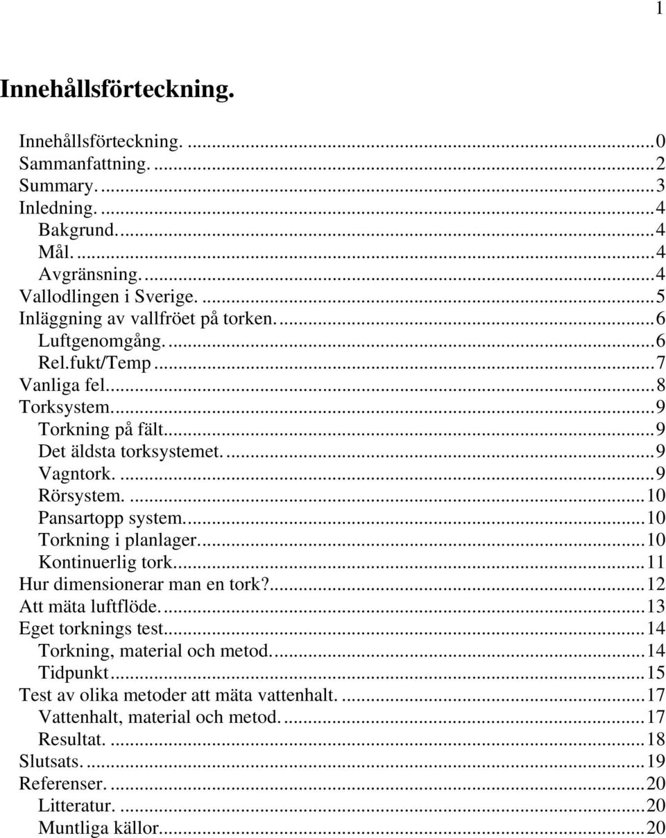 ...10 Pansartopp system...10 Torkning i planlager...10 Kontinuerlig tork...11 Hur dimensionerar man en tork?...12 Att mäta luftflöde...13 Eget torknings test.
