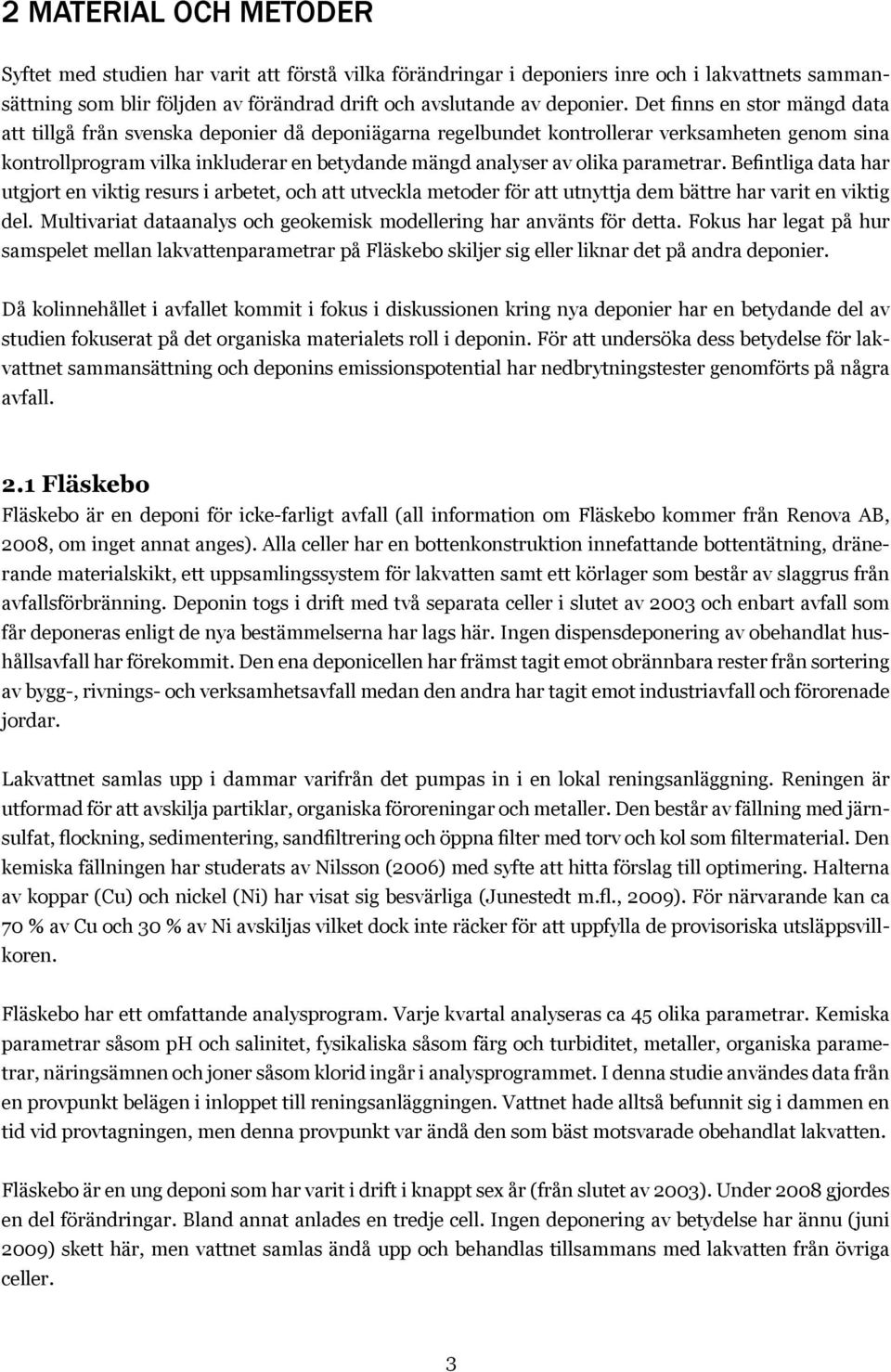 parametrar. Befintliga data har utgjort en viktig resurs i arbetet, och att utveckla metoder för att utnyttja dem bättre har varit en viktig del.