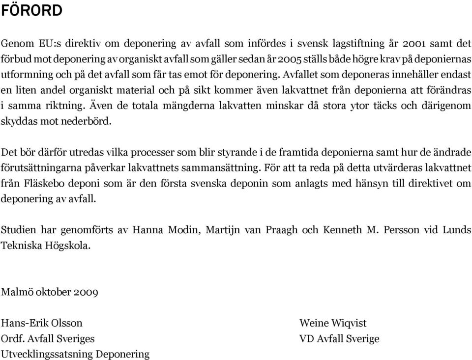 Avfallet som deponeras innehåller endast en liten andel organiskt material och på sikt kommer även lakvattnet från deponierna att förändras i samma riktning.