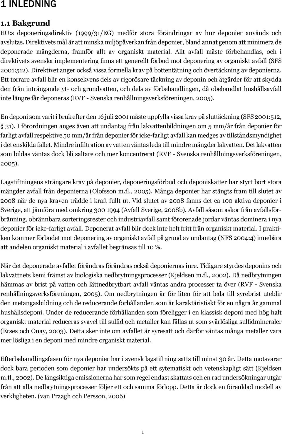 Allt avfall måste förbehandlas, och i direktivets svenska implementering finns ett generellt förbud mot deponering av organiskt avfall (SFS 2001:512).